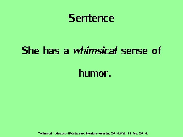 Sentence She has a whimsical sense of humor. “whimsical. ” Merriam-Webster. com. Merriam-Webster, 2014.