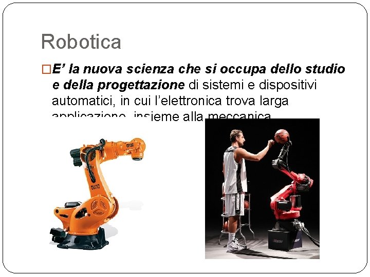 Robotica �E’ la nuova scienza che si occupa dello studio e della progettazione di