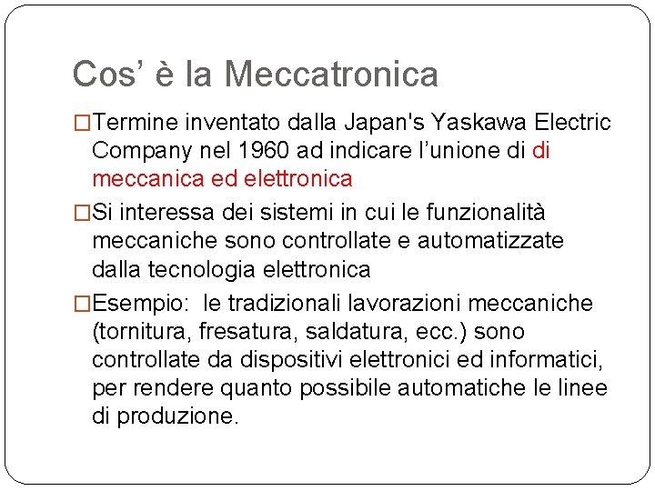 Cos’ è la Meccatronica �Termine inventato dalla Japan's Yaskawa Electric Company nel 1960 ad