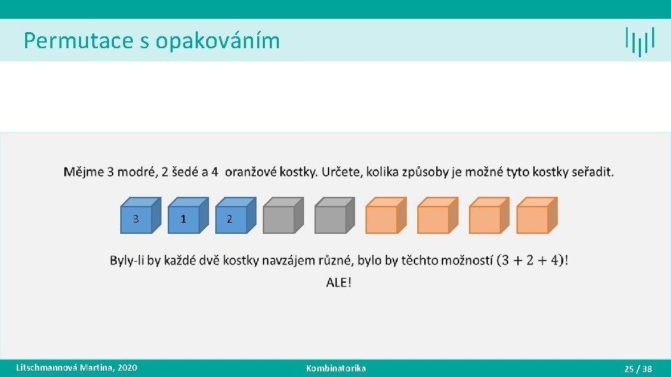 Permutace s opakováním • 3 Litschmannová Martina, 2020 1 2 Kombinatorika 25 / 38