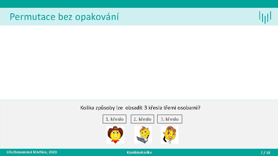 Permutace bez opakování Kolika způsoby lze obsadit 3 křesla třemi osobami? 1. křeslo Litschmannová