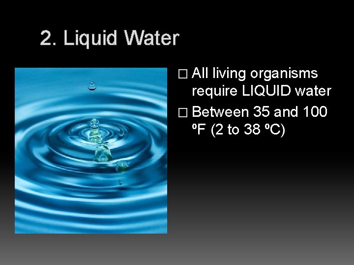 2. Liquid Water � All living organisms require LIQUID water � Between 35 and