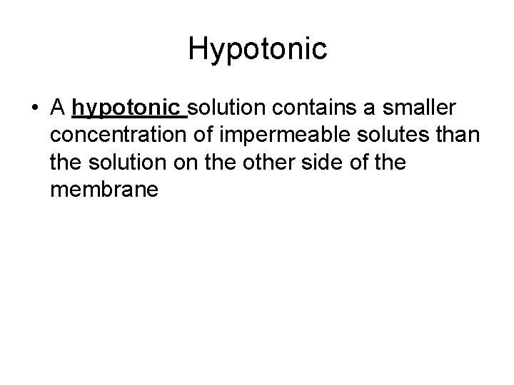 Hypotonic • A hypotonic solution contains a smaller concentration of impermeable solutes than the