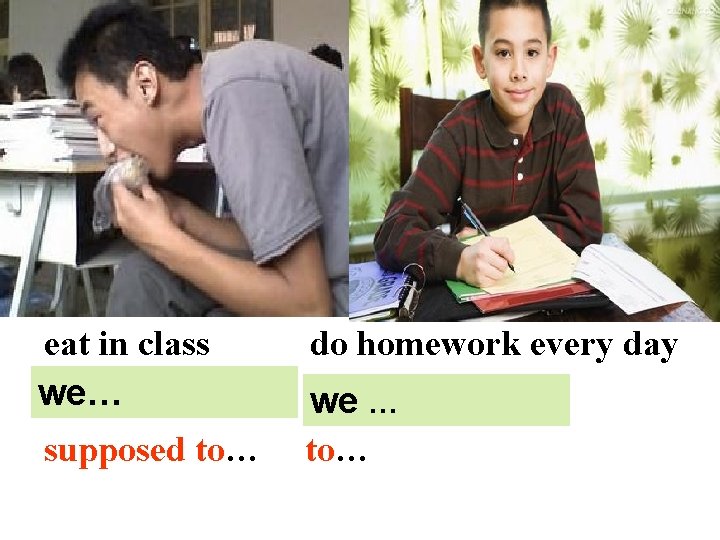 eat in class we… we are not supposed to… do homework every day we