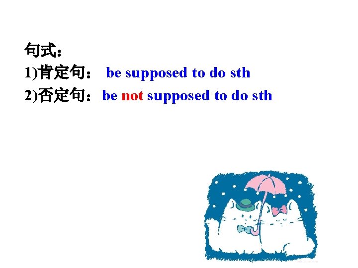 句式： 1)肯定句： be supposed to do sth 2)否定句：be not supposed to do sth 