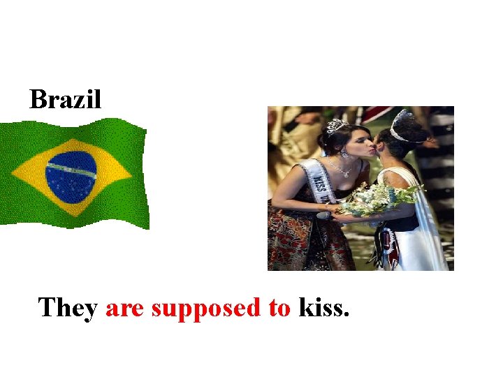 Brazil They are supposed to kiss. 