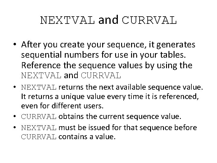 NEXTVAL and CURRVAL • After you create your sequence, it generates sequential numbers for