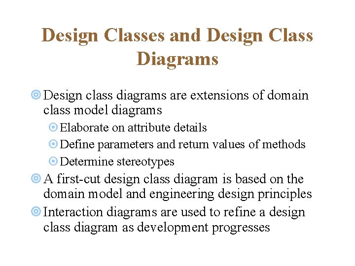 Design Classes and Design Class Diagrams ¥ Design class diagrams are extensions of domain Design Classes and Design Class Diagrams ¥ Design class diagrams are extensions of domain