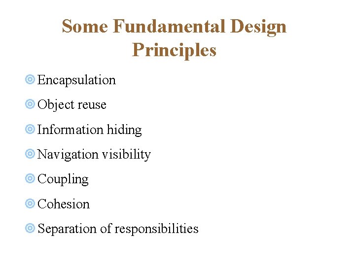 Some Fundamental Design Principles ¥ Encapsulation ¥ Object reuse ¥ Information hiding ¥ Navigation Some Fundamental Design Principles ¥ Encapsulation ¥ Object reuse ¥ Information hiding ¥ Navigation