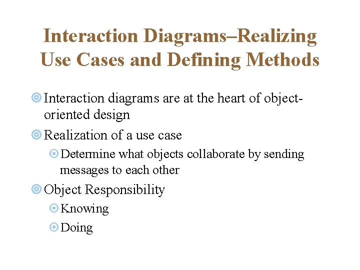 Interaction Diagrams–Realizing Use Cases and Defining Methods ¥ Interaction diagrams are at the heart Interaction Diagrams–Realizing Use Cases and Defining Methods ¥ Interaction diagrams are at the heart