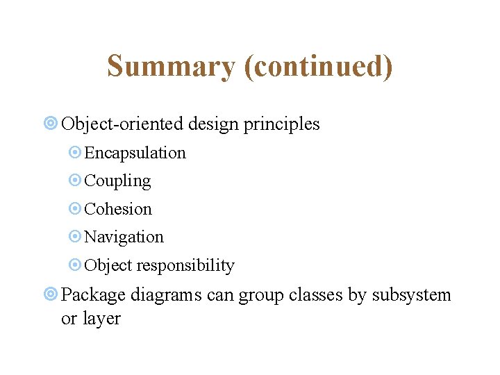 Summary (continued) ¥ Object-oriented design principles ¤Encapsulation ¤Coupling ¤Cohesion ¤Navigation ¤Object responsibility ¥ Package Summary (continued) ¥ Object-oriented design principles ¤Encapsulation ¤Coupling ¤Cohesion ¤Navigation ¤Object responsibility ¥ Package