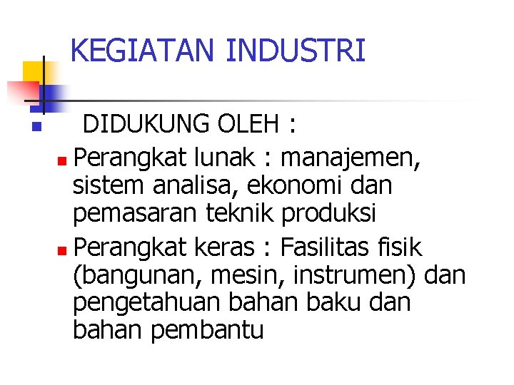 KEGIATAN INDUSTRI n DIDUKUNG OLEH : n Perangkat lunak : manajemen, sistem analisa, ekonomi