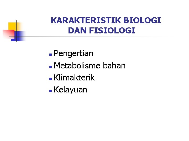 KARAKTERISTIK BIOLOGI DAN FISIOLOGI Pengertian n Metabolisme bahan n Klimakterik n Kelayuan n 