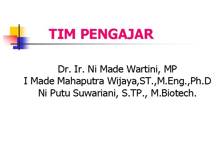 TIM PENGAJAR Dr. Ir. Ni Made Wartini, MP I Made Mahaputra Wijaya, ST. ,
