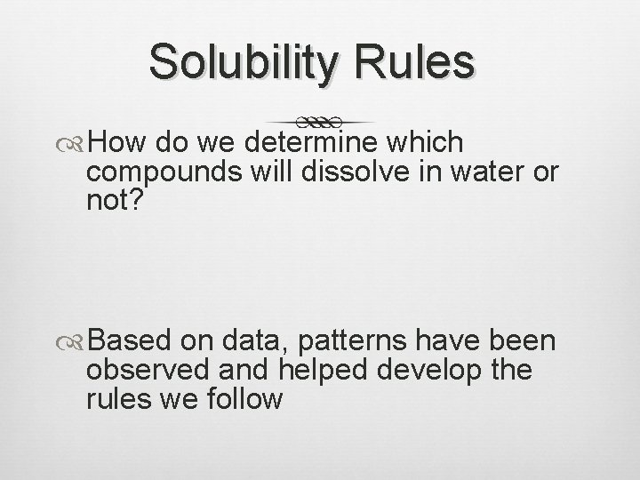 Solubility Rules How do we determine which compounds will dissolve in water or not?