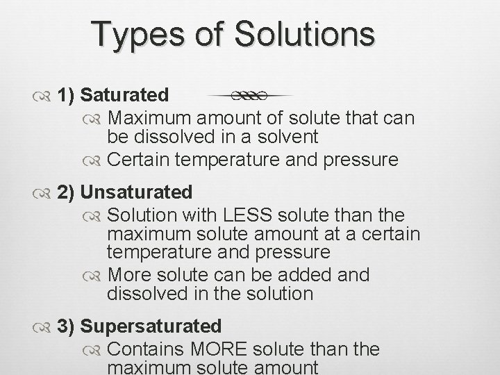 Types of Solutions 1) Saturated Maximum amount of solute that can be dissolved in