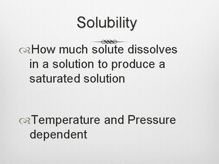 Solubility How much solute dissolves in a solution to produce a saturated solution Temperature