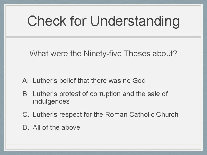 Check for Understanding What were the Ninety-five Theses about? A. Luther’s belief that there