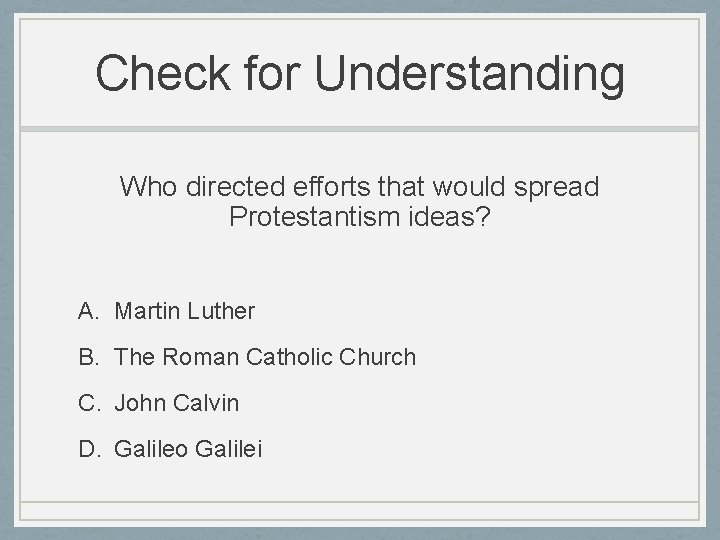 Check for Understanding Who directed efforts that would spread Protestantism ideas? A. Martin Luther