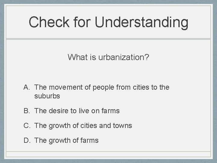 Check for Understanding What is urbanization? A. The movement of people from cities to
