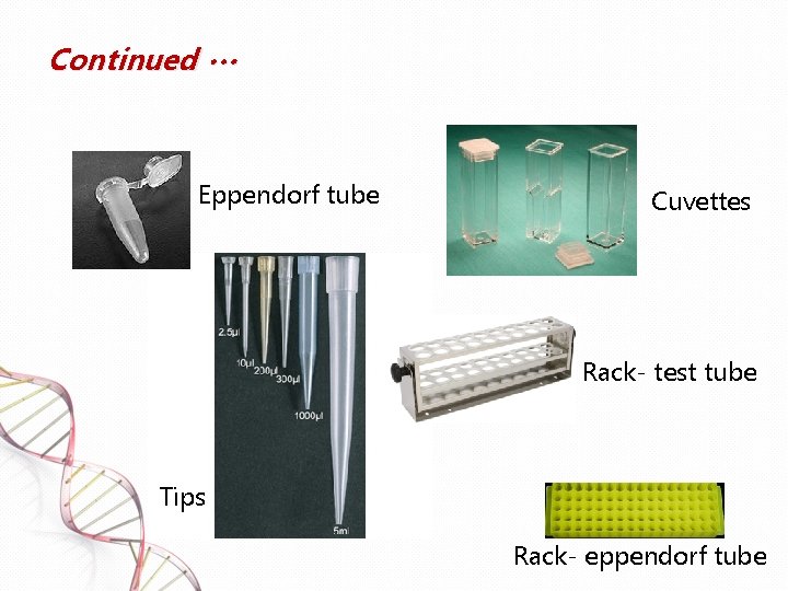 Continued … Eppendorf tube Cuvettes Rack- test tube Tips Rack- eppendorf tube 