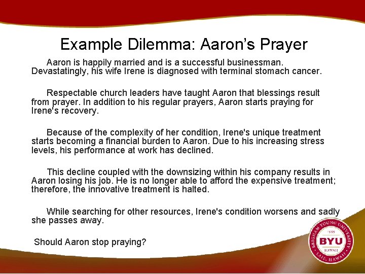 Example Dilemma: Aaron’s Prayer Aaron is happily married and is a successful businessman. Devastatingly,
