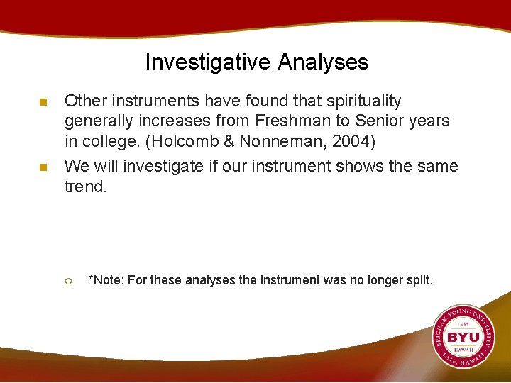 Investigative Analyses n n Other instruments have found that spirituality generally increases from Freshman