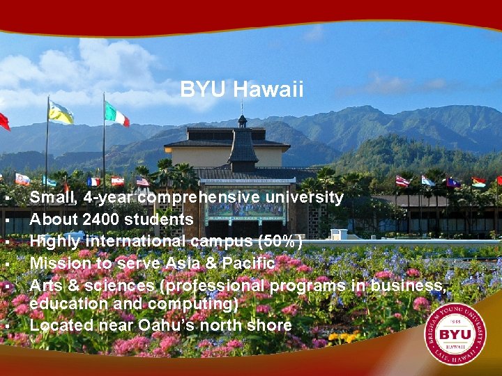 BYU Hawaii § § § Small, 4 -year comprehensive university About 2400 students Highly