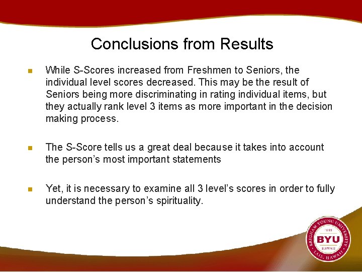 Conclusions from Results n While S-Scores increased from Freshmen to Seniors, the individual level