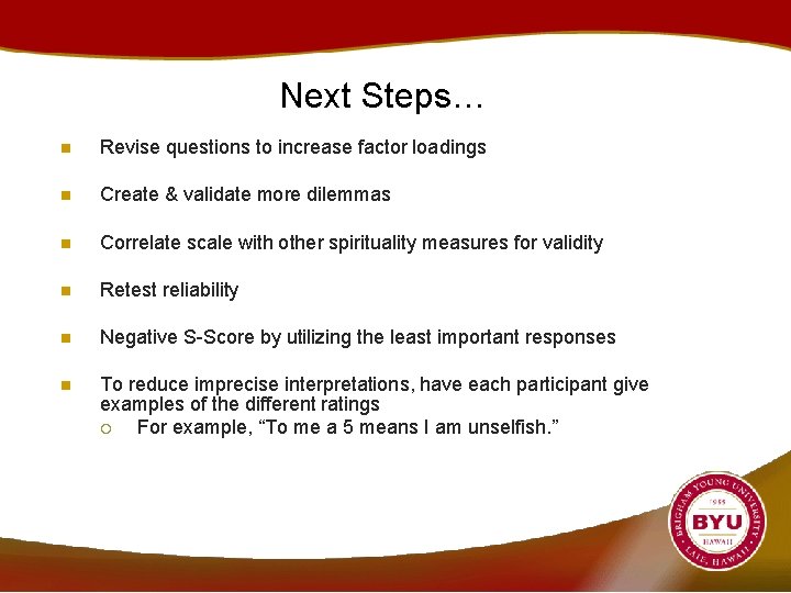Next Steps… n Revise questions to increase factor loadings n Create & validate more