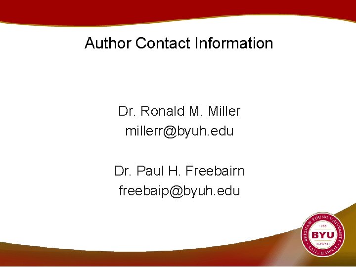 Author Contact Information Dr. Ronald M. Miller millerr@byuh. edu Dr. Paul H. Freebairn freebaip@byuh.