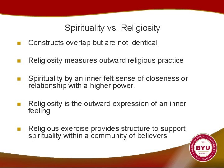 Spirituality vs. Religiosity n Constructs overlap but are not identical n Religiosity measures outward