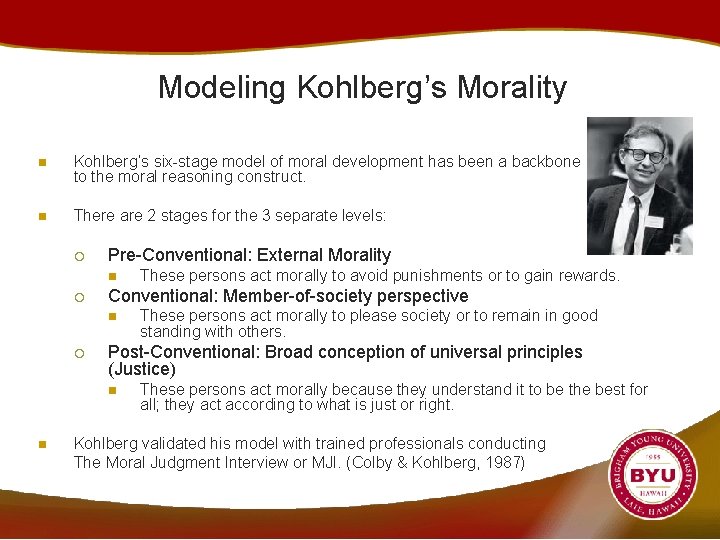 Modeling Kohlberg’s Morality n Kohlberg’s six-stage model of moral development has been a backbone