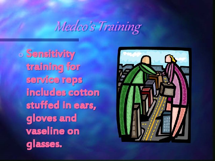 Medco’s Training o Sensitivity training for service reps includes cotton stuffed in ears, gloves