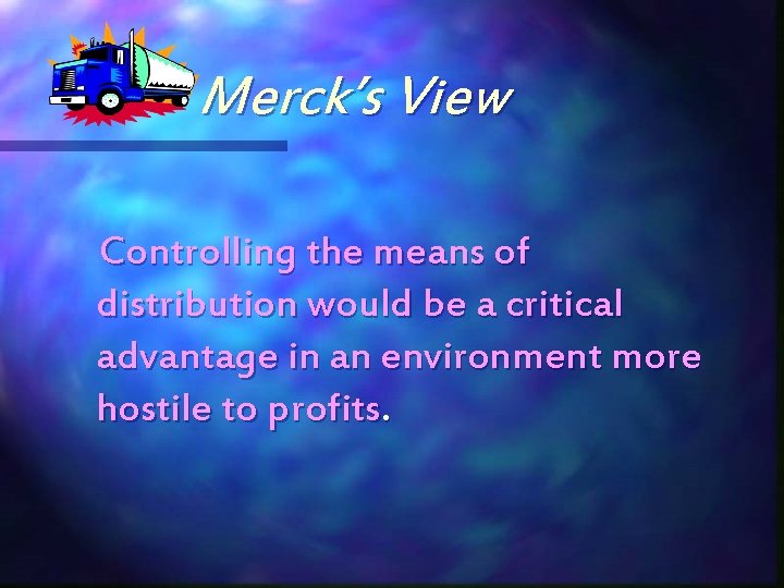 Merck’s View Controlling the means of distribution would be a critical advantage in an