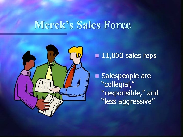 Merck’s Sales Force n 11, 000 sales reps n Salespeople are “collegial, ” “responsible,