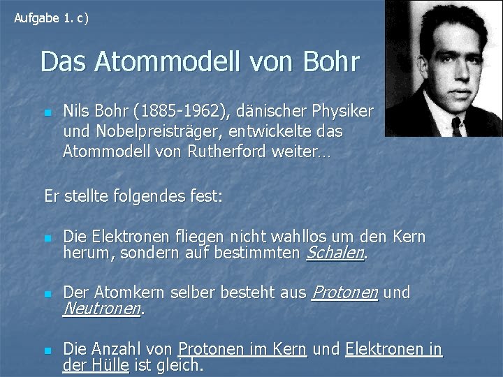 Aufgabe 1. c) Das Atommodell von Bohr n Nils Bohr (1885 -1962), dänischer Physiker