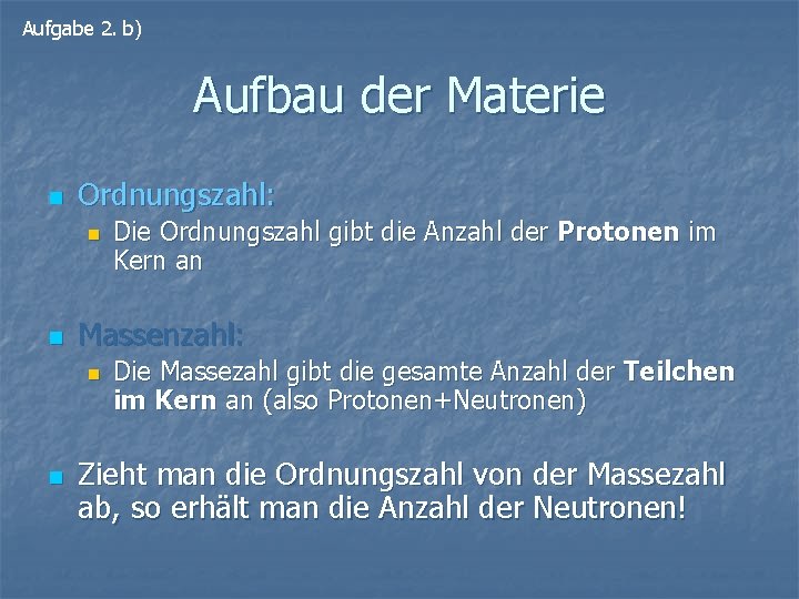 Aufgabe 2. b) Aufbau der Materie n Ordnungszahl: n n Massenzahl: n n Die