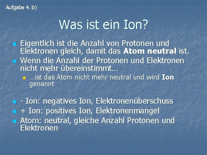 Aufgabe 4. b) Was ist ein Ion? n n Eigentlich ist die Anzahl von