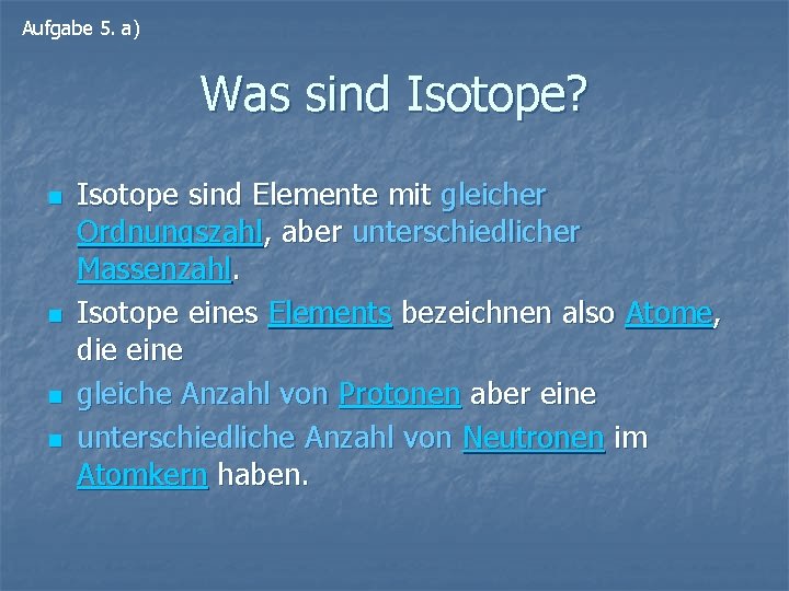 Aufgabe 5. a) Was sind Isotope? n n Isotope sind Elemente mit gleicher Ordnungszahl,