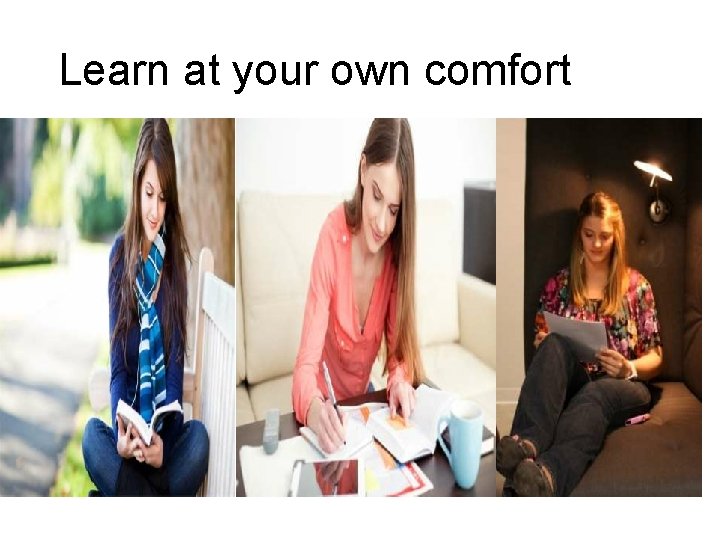 Learn at your own comfort 