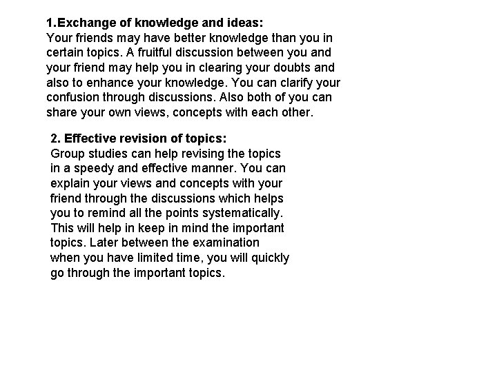 1. Exchange of knowledge and ideas: Your friends may have better knowledge than you