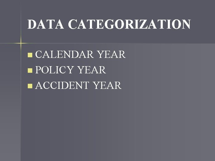 DATA CATEGORIZATION n CALENDAR YEAR n POLICY YEAR n ACCIDENT YEAR 