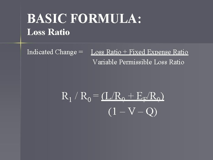 BASIC FORMULA: Loss Ratio Indicated Change = Loss Ratio + Fixed Expense Ratio Variable