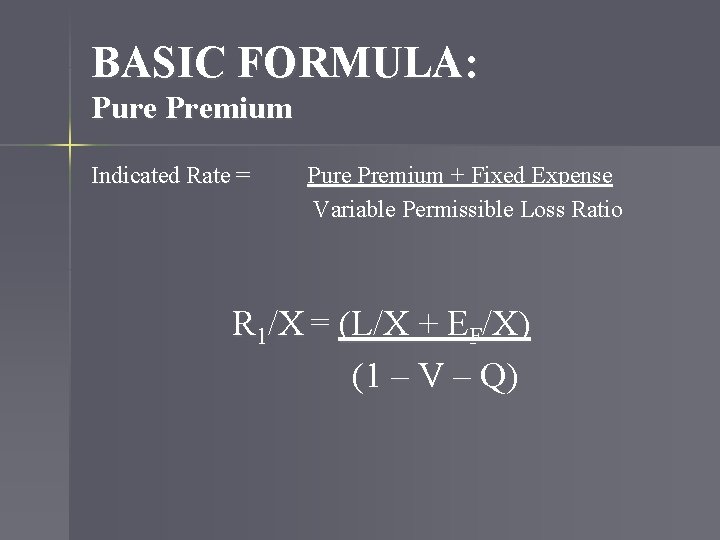 BASIC FORMULA: Pure Premium Indicated Rate = Pure Premium + Fixed Expense Variable Permissible