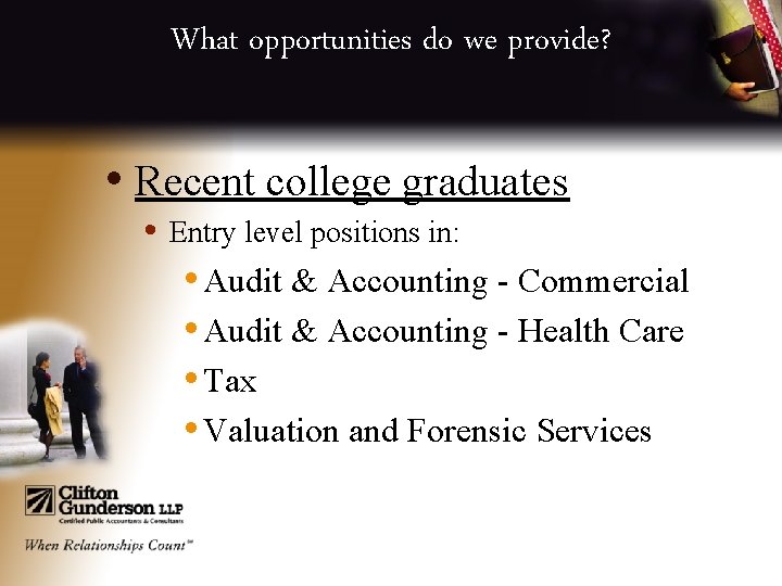What opportunities do we provide? • Recent college graduates • Entry level positions in: