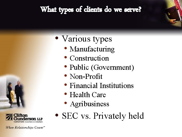 What types of clients do we serve? • Various types • Manufacturing • Construction