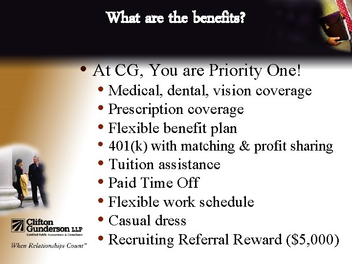 What are the benefits? • At CG, You are Priority One! • Medical, dental,