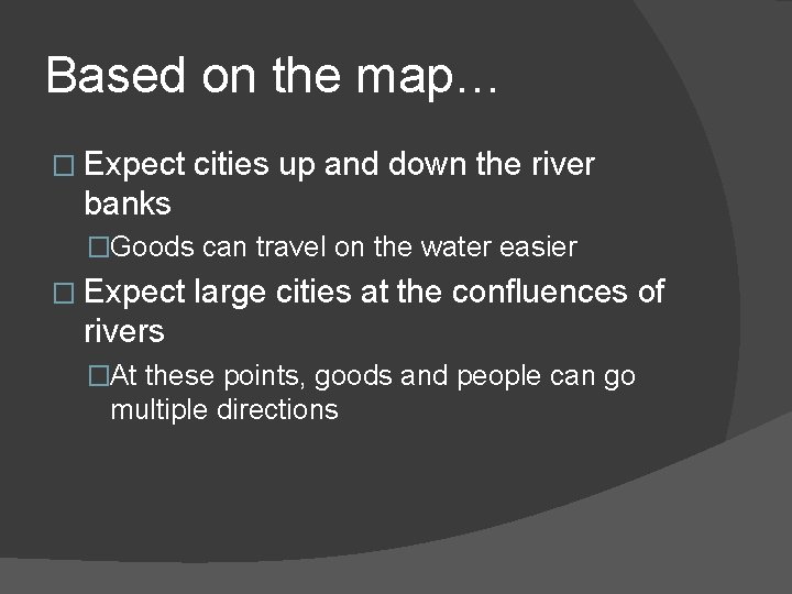 Based on the map… � Expect cities up and down the river banks �Goods