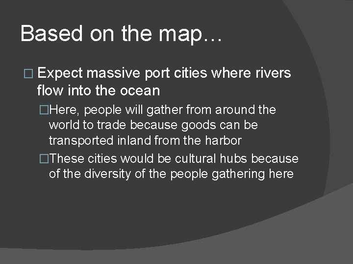 Based on the map… � Expect massive port cities where rivers flow into the